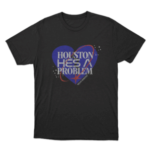 Houston Hes A Problem T Shirt Black